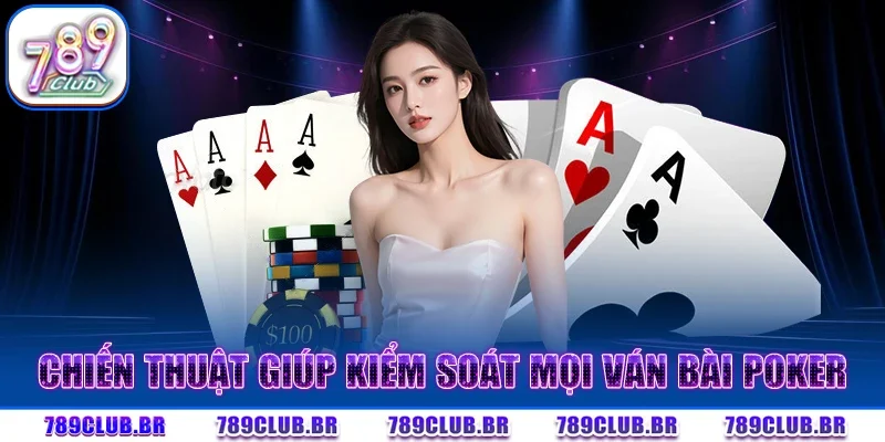 Chiến thuật giúp kiểm soát mọi ván bài Poker 