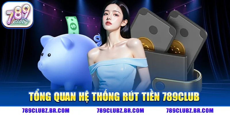 Tổng Quan Hệ Thống Rút Tiền 789CLUB
